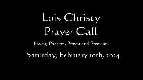 Lois Christy Prayer Group conference call for Saturday, February 10th, 2024