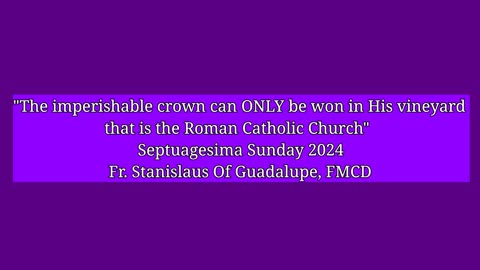 The imperishable crown can ONLY be won in His vineyard the Roman Catholic Church-Septuagesima 2024