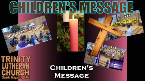 2023 12 17 Dec 17th Children's Message Trinity Lutheran Sauk Rapids MN