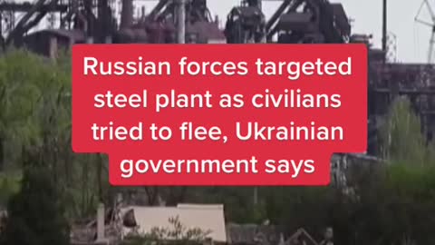 Russian forces targeted steel plant as civilians tried to flee, Ukrainian government says