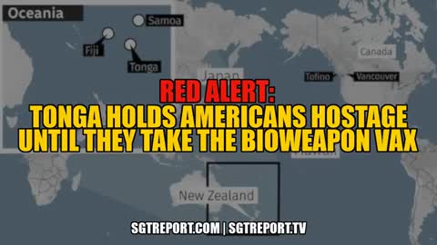 RED ALERT: TONGA HOLDING AMERICANS HOSTAGE UNTIL THEY TAKE THE BIOWEAPON VAX