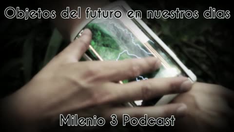 Objetos del futuro en nuestros días - Milenio 3 Podcast