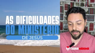 AS DIFICULDADES DO MINISTÉRIO DE JESUS - parte 8 / 8