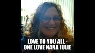 Love To You All TY For Your Kind Messages - Nana Julie