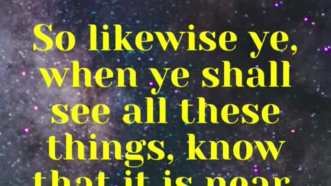 Jesus Said... So likewise ye, when ye shall see all these things, know that it is near