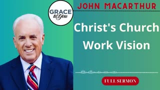 Christ's Church Work Vision | John MacArthur Podcast.