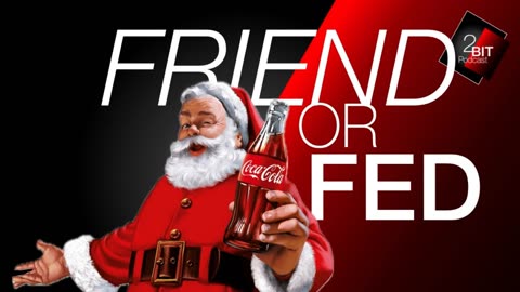 Santa Claus: Friend or FED? END OF YEAR EXTRAVAGANZA!