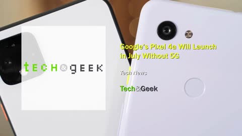 Google's Pixel 4a Will Launch in July Without 5G