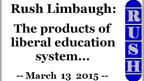 Rush Limbaugh: The products of liberal education system... (March 13 2015)