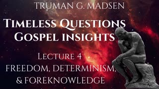 Timeless Questions & Gospel Insights Lecture 4 - Freedom, Determinism, & Foreknowledge