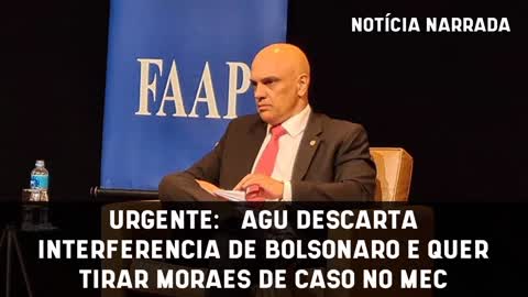 URGENTE: AGU descarta interferência de Bolsonaro e quer tirar Moraes de caso no MEC