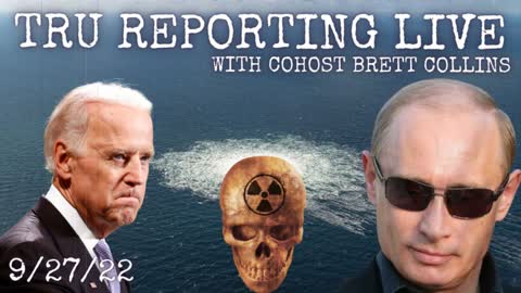 TRU REPORTING LIVE: with cohost Brett Collins! "SABOTAGE" 9/27/22