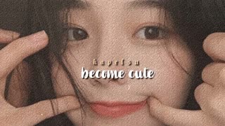 ੈ become cute [listen once subliminal]