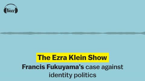 Francis Fukuyama’s case against identity politics | The Ezra Klein Show