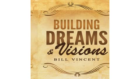 Building Dreams & Visions by Bill Vincent