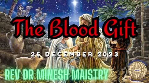 The Blood Gift (Christmas Sermon 2023) - Rev Dr Minesh Maistry