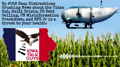 Iowa Talk Guys #058 Deep Distractions Titan Sub, US Debt Ceiling, UN Misinformation, and RFK Jr