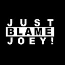 JUSTBLAMEJOEY