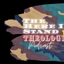 TheHereIStandTheologyPodcast