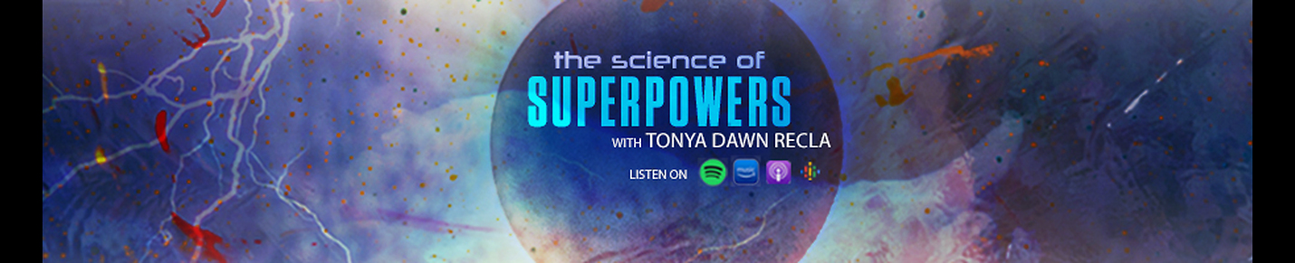 The Science of Superpowers with Tonya Dawn Recla