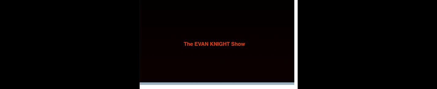 The EVAN KNIGHT SHOW