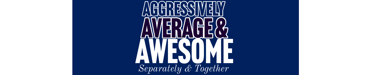 Aggressively Average & Awesome