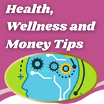 Health, Wellness and Money Tips