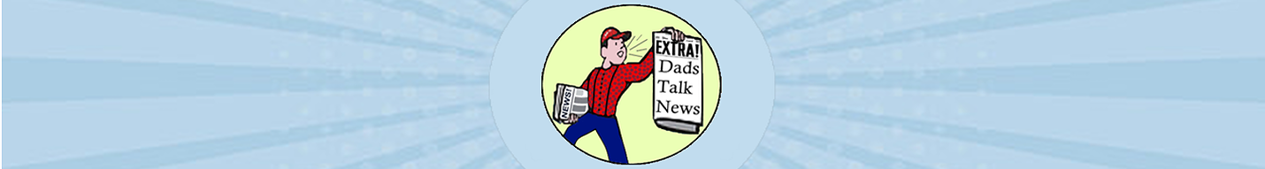 Dads Talk News