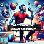 No Sitting On The Sideline Dad Podcast