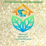 The Spiritual Garden Homestead