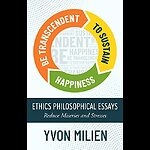 BE TRANSCENDENT TO SUSTAIN HAPPINESS: Ethics Philosophical Essays Reduce Miseries and Stresses