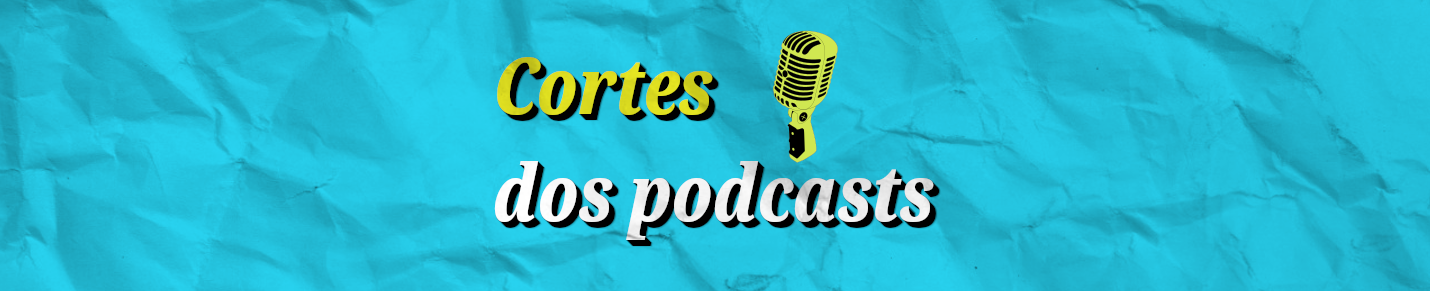 Cortes dos Podcasts