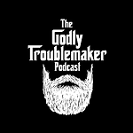 The Godly Troublemaker Podcast