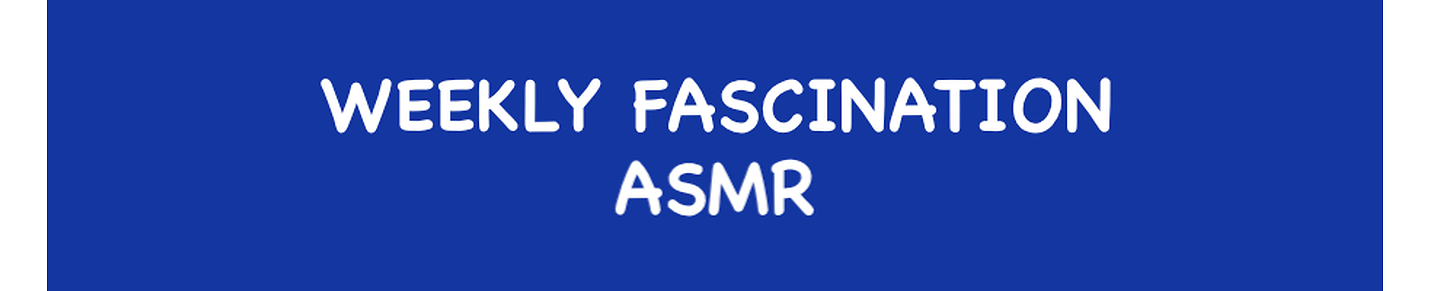 Weekly Fascination ASMR