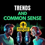 Trends and Common Sense Podcast