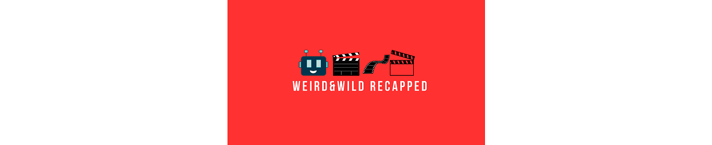 Weird & Wild Recapped