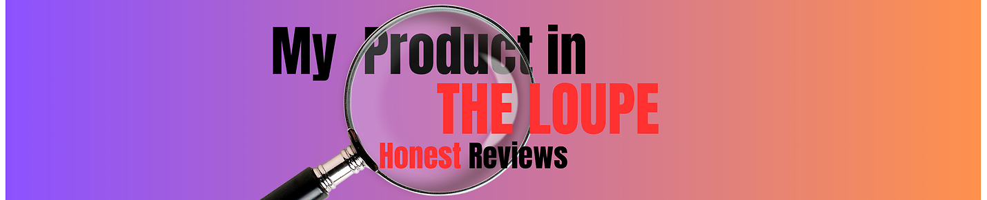 My Product in The LOUPE honest Reviews