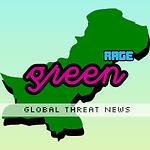 Green Rage: Global Threat News