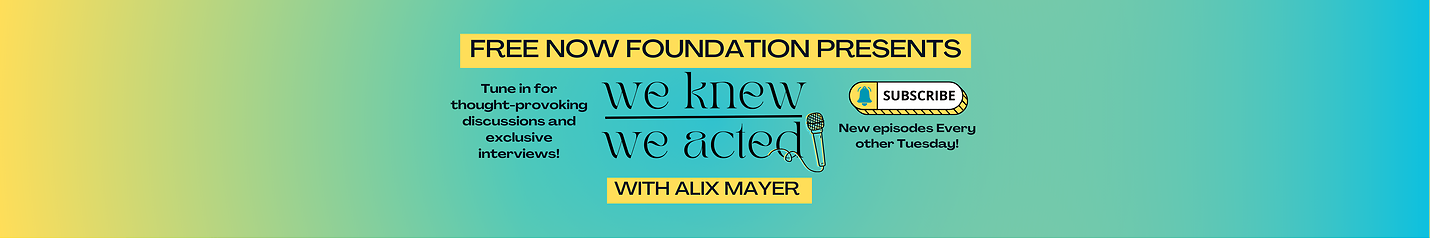 We Knew We Acted - A Free Now Foundation Podcast