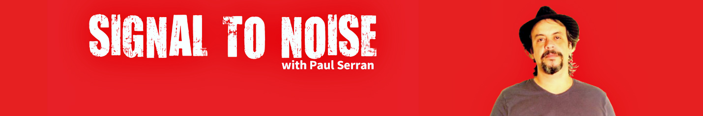 Signal to Noise with Paul Serran
