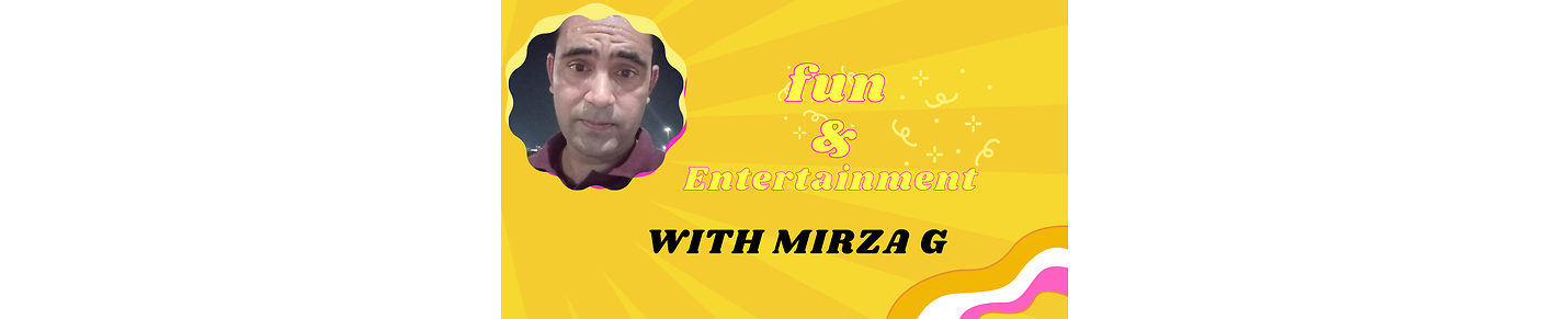 fun & Entertainment with Mirza G