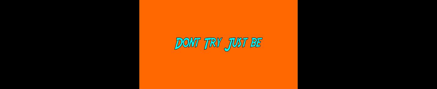 Don't Try Just Be