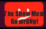 The Show Must Go WrONg