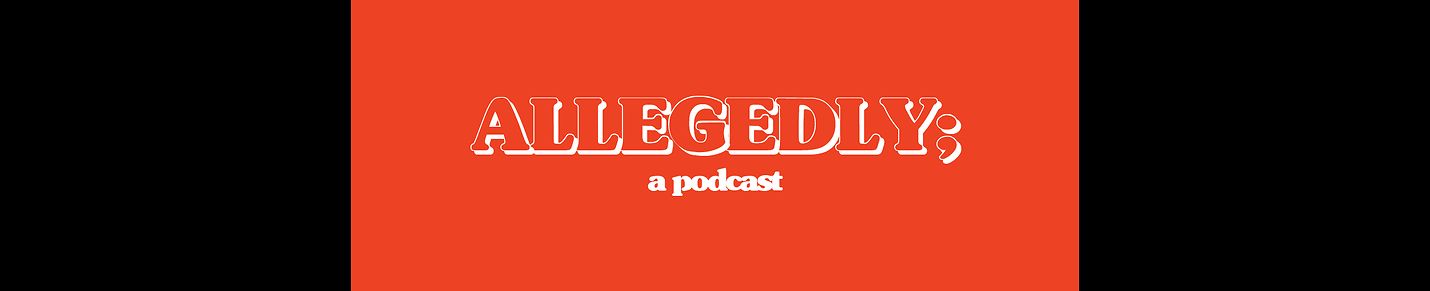 Allegedly; a podcast