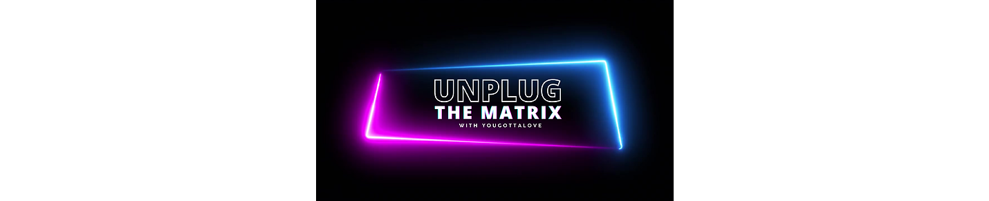 Unplug The Matrix