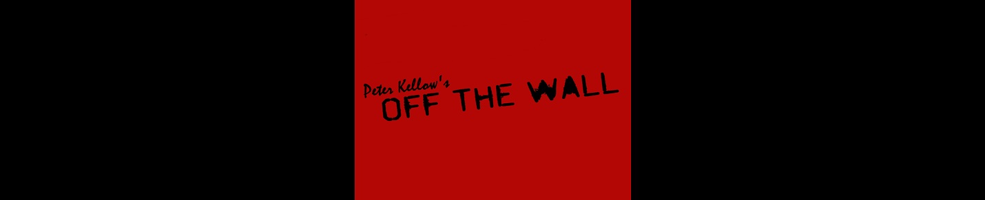 PETER KELLOW'S OFF THE WALL