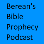 Bereans Bible Prophecy Podcast