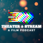 Theater & Stream: A Film Podcast