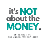 Its Not about the Money: in search of grounded fundraising