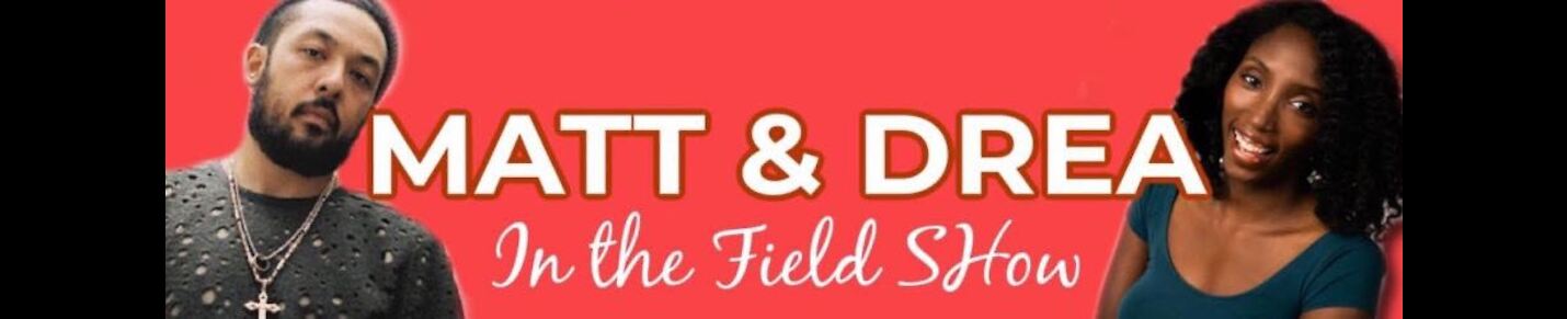 In the Field Show, with Matt Brevner and Drea Humphrey